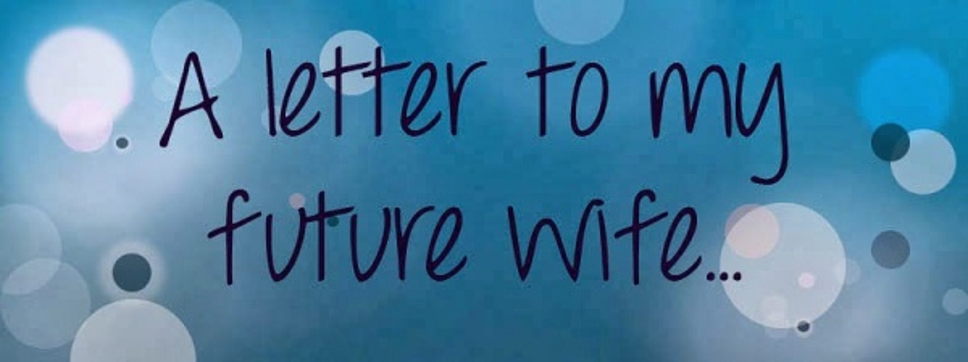 LETTER TO MY FUTURE WIFE