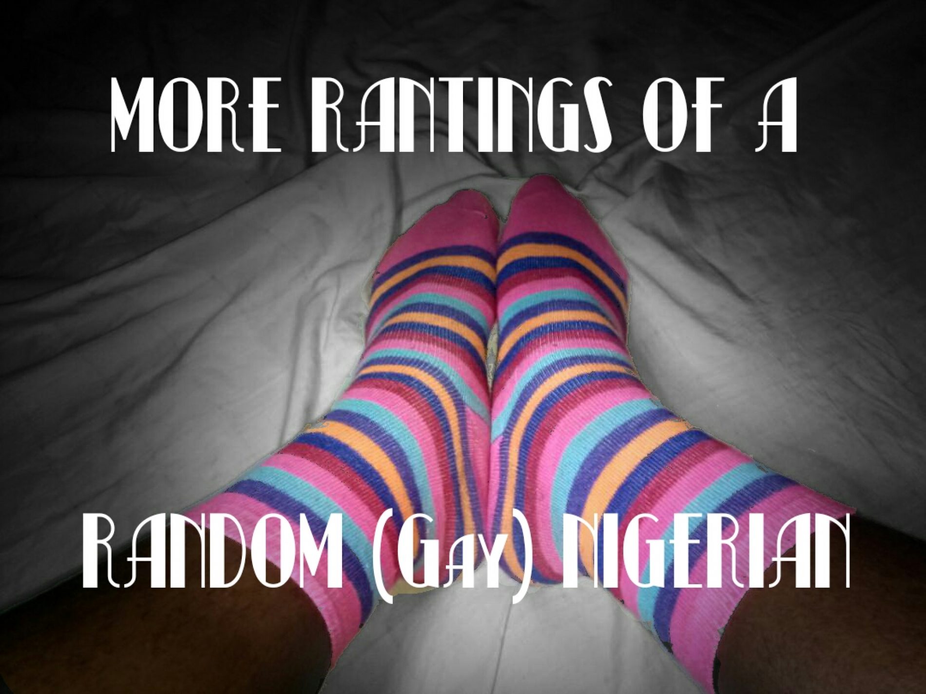 MORE RANTINGS OF A RANDOM (Gay) NIGERIAN (Entry 2)